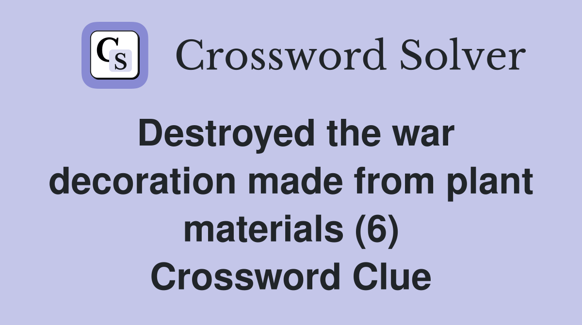 Destroyed the war decoration made from plant materials (6) Crossword